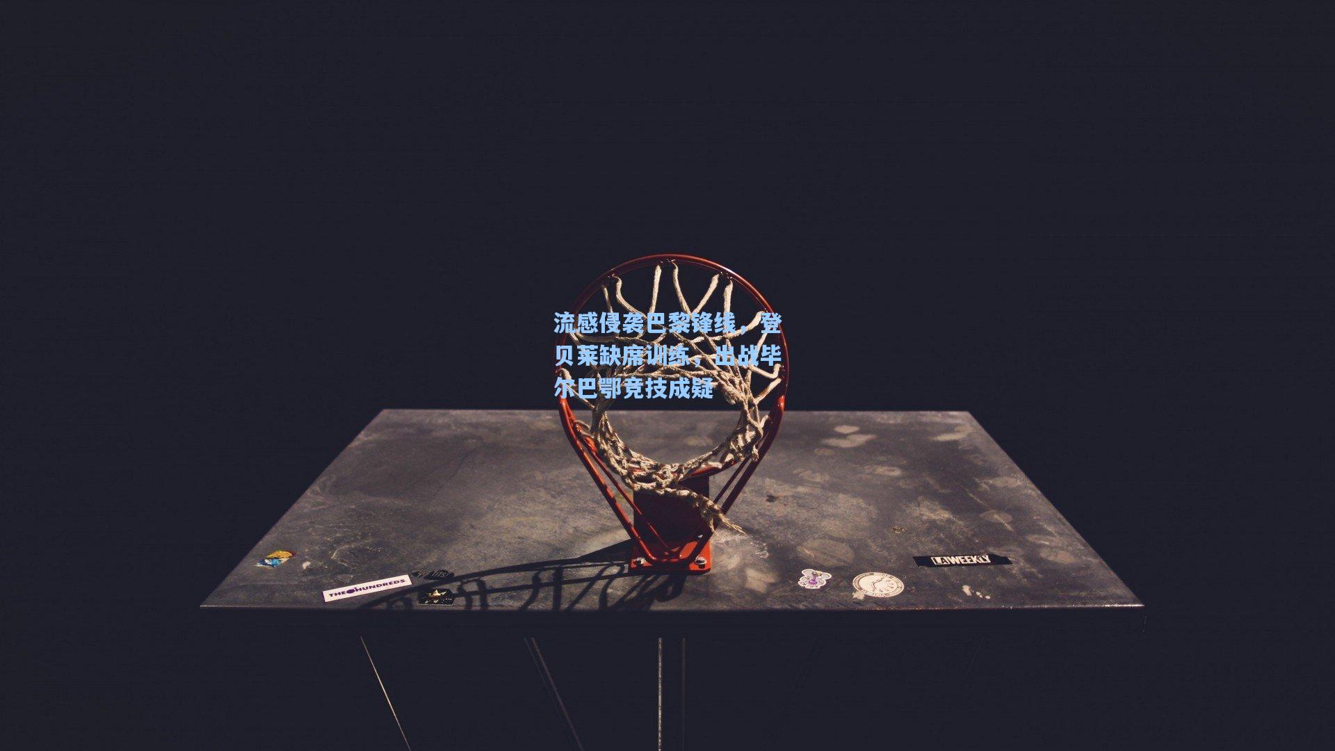 流感侵袭巴黎锋线，登贝莱缺席训练，出战毕尔巴鄂竞技成疑